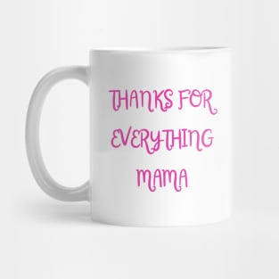 Thanks For Everything Mama Mug